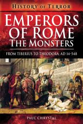 Icon image Emperors of Rome: The Monsters: From Tiberius to Theodora, AD 14–548