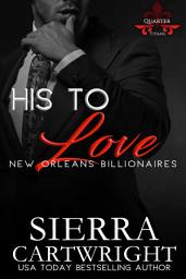 Icon image His to Love: A Steamy Contemporary Billionaire Romance