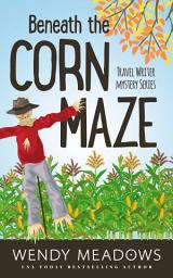 Icon image Beneath the Corn Maze: Travel Writer Cozy Mystery