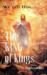 Icon image The KING of kings: We call Him.....