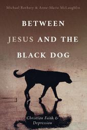 Icon image Between Jesus and the Black Dog: Christian Faith and Depression