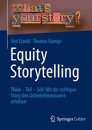 Icon image Equity Storytelling: Think - Tell - Sell: Mit der richtigen Story den Unternehmenswert erhöhen