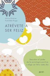 Icon image Atrévete a ser feliz: Descubre el poder de la psicología positiva y elige ser feliz cada día