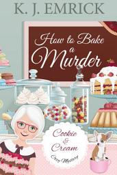 Icon image How to Bake a Murder: A Cookie and Cream Cozy Mystery Book 1