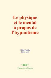 Icon image Le physique et le mental à propos de l'hypnotisme: Principes de l’automatisme psychologique