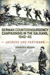 Icon image German Counterinsurgency Campaigning in the Balkans, 1942–45: Jaegers and Partisans