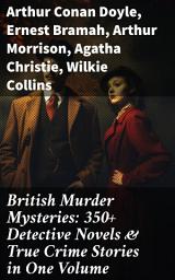 Icon image British Murder Mysteries: 350+ Detective Novels & True Crime Stories in One Volume: Unveiling the British Crime Fiction Legacy