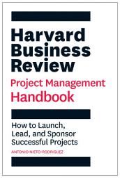 Icon image Harvard Business Review Project Management Handbook: How to Launch, Lead, and Sponsor Successful Projects