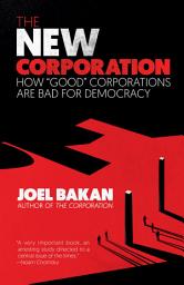 Icon image The New Corporation: How "Good" Corporations Are Bad for Democracy