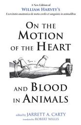 Icon image On the Motion of the Heart and Blood in Animals: A New Edition of William Harvey's Exercitatio anatomica de motu cordis et sanguinis in animalibus