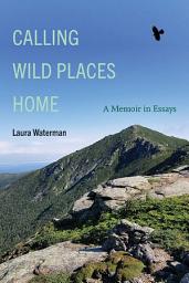 Icon image Calling Wild Places Home: A Memoir in Essays