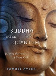 Icon image Buddha and the Quantum: Hearing the Voice of Every Cell