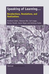 Icon image Speaking of Learning . . .: Recollections, Revelations, and Realizations