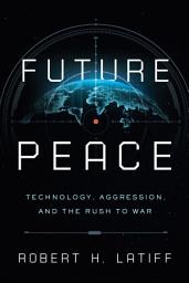 Icon image Future Peace: Technology, Aggression, and the Rush to War