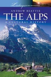 Icon image The Alps: A Cultural History