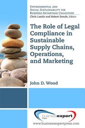 Icon image The Role of Legal Compliance in Sustainable Supply Chains, Operations, and Marketing ​