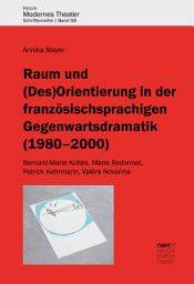 Icon image Raum und (Des)Orientierung in der französischsprachigen Gegenwartsdramatik (1980-2000): Bernard-Marie Koltès, Marie Redonnet, Patrick Kehrmann, Valère Novarina