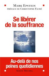 Icon image Se libérer de la souffrance: Au-delà de nos peines quotidiennes