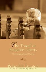 Icon image The Travail of Religious Liberty: Nine Biographical Studies