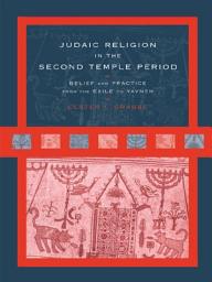 Icon image Judaic Religion in the Second Temple Period: Belief and Practice from the Exile to Yavneh