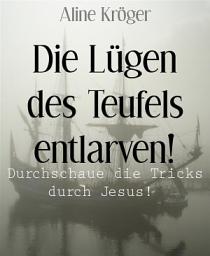 Icon image Die Lügen des Teufels entlarven!: Durchschaue die Tricks durch Jesus!
