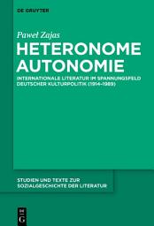 Icon image Heteronome Autonomie: Internationale Literatur im Spannungsfeld deutscher Kulturpolitik (1914–1989)