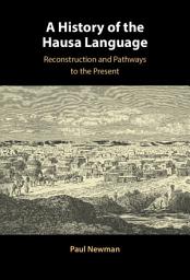 Icon image A History of the Hausa Language: Reconstruction and Pathways to the Present
