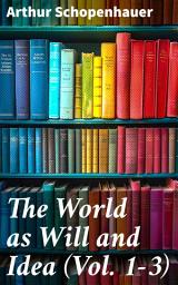 Icon image The World as Will and Idea (Vol. 1-3): Philosophical Classic (Complete Edition)