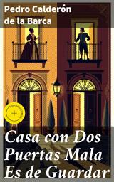 Icon image Casa con Dos Puertas Mala Es de Guardar: Edición enriquecida. Ingenio y enredos en el teatro clásico español