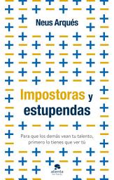 Icon image Impostoras y estupendas: Para que los demás vean tu talento, primero lo tienes que ver tú