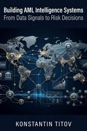 Icon image Building AML Intelligence Systems: From Data Signals to Risk Decisions
