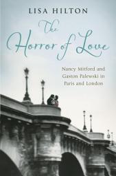 Icon image The Horror of Love: Nancy Mitford and Gaston Palewski in Paris and London