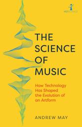 Icon image The Science of Music: How Technology has Shaped the Evolution of an Artform