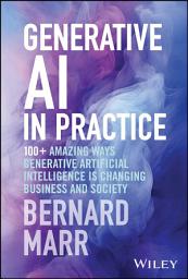 Icon image Generative AI in Practice: 100+ Amazing Ways Generative Artificial Intelligence is Changing Business and Society