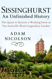 Icon image Sissinghurst: An Unfinished History: The Quest to Restore a Working Farm at Vita Sackville-West's Legendary Garden