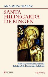 Icon image Santa Hildegarda de Bingen: Mística y visionaria alemana del siglo XII. Doctora de la Iglesia
