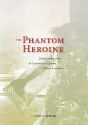 Icon image The Phantom Heroine: Ghosts and Gender in Seventeenth-Century Chinese Literature