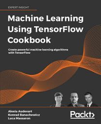 Icon image Machine Learning Using TensorFlow Cookbook: Create powerful machine learning algorithms with TensorFlow