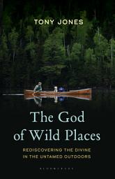 Icon image The God of Wild Places: Rediscovering the Divine in the Untamed Outdoors