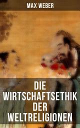 Icon image Die Wirtschaftsethik der Weltreligionen: Konfuzianismus und Taoismus, Hinduismus und Buddhismus, Das antike Judentum, Die Pharisäer und mehr