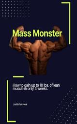 Icon image Mass Monster: How to gain up to 10 lbs. of lean muscle in only 4 weeks.