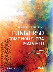 Icon image L'universo come non si era mai visto: Le nuove astronomie