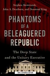 Icon image Phantoms of a Beleaguered Republic: The Deep State and The Unitary Executive