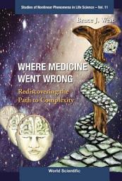 Icon image Where Medicine Went Wrong: Rediscovering the Path to Complexity