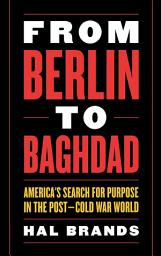 Icon image From Berlin to Baghdad: America's Search for Purpose in the Post-Cold War World