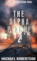 Icon image The Alpha Plague 2: A Post-Apocalyptic Action Thriller