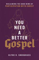 Icon image You Need a Better Gospel: Reclaiming the Good News of Participation with Christ
