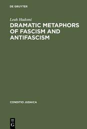 Icon image Dramatic Metaphors of Fascism and Antifascism