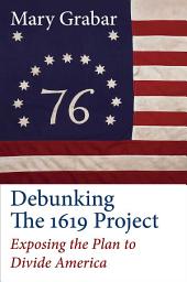 Icon image Debunking the 1619 Project: Exposing the Plan to Divide America