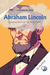 Icon image Abraham Lincoln: Emancipator of a Nation: An examination of Lincoln's life and leadership during the American Civil War Google Play Book edition
